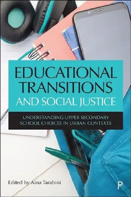 Educational Transitions and Social Justice: Understanding Upper Secondary School Choices in Urban Contexts by Marta Curran
