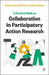 A Practical Guide to Collaboration in Participatory Action Research by Rowena Hay, Susie Hay, Roger Newton