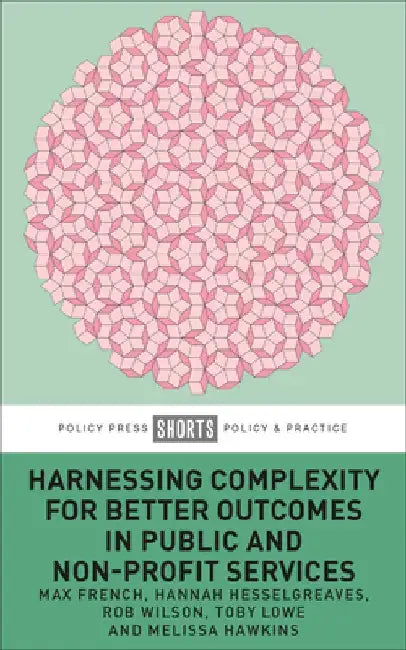 Harnessing Complexity for Better Outcomes in Public and Non-Profit Services by Max French