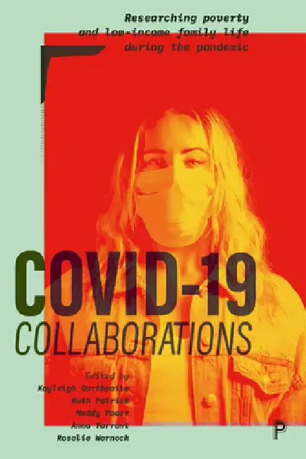Covid-19 Collaborations: Researching Poverty and Low-Income Family Life During the Pandemic by Kayleigh Garthwaite
