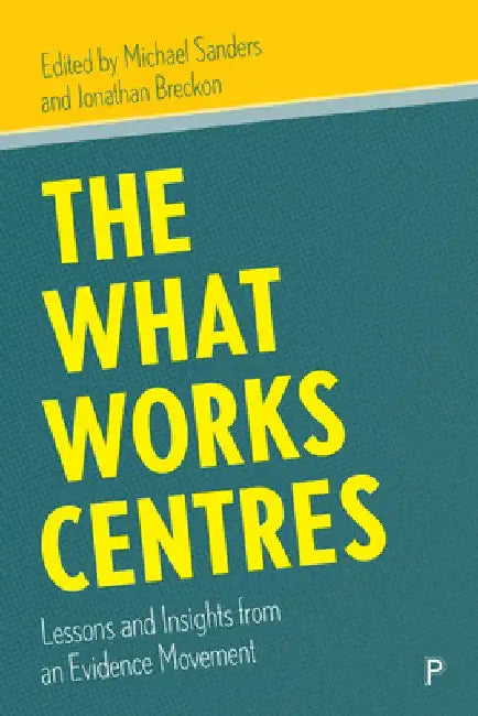 The What Works Centres: Lessons and Insights from an Evidence Movement by Michael Sanders