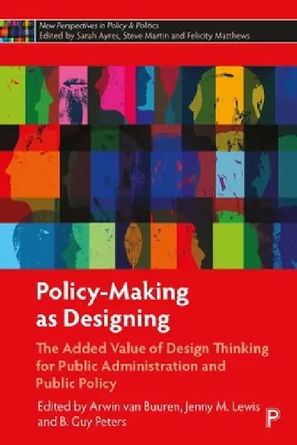 Policy-Making as Designing: The Added Value of Design Thinking for Public Administration and Public Policy by Arwin Van Buuren