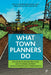 What Town Planners Do: Contemporary Workplace Ethnographies by Abigail Schoneboom