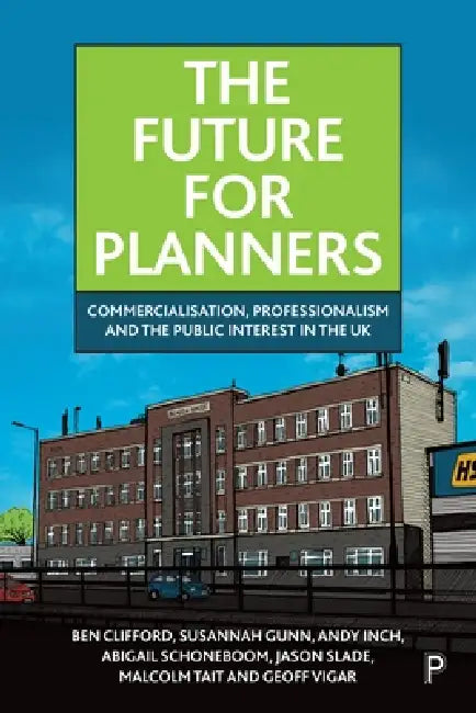 The Future for Planners: Commercialisation, Professionalism and the Public Interest in the UK by Ben Clifford, Susannah Gunn, Andy Inch
