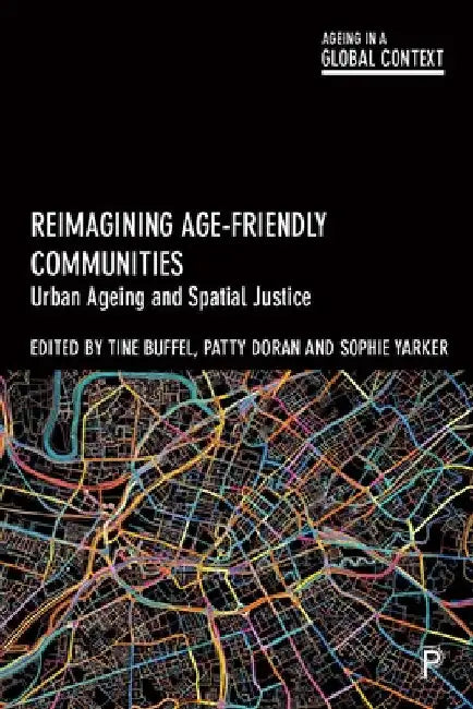 Reimagining Age-Friendly Communities: Urban Ageing and Spatial Justice by Tine Buffel