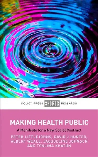 Making Health Public: A Manifesto for a New Social Contract by Peter Littlejohns