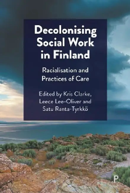 Decolonising Social Work in Finland: Racialisation and Practices of Care by Merja Anis
