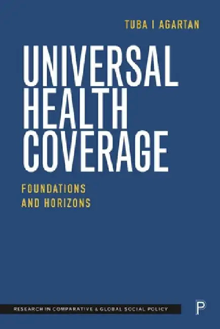 Universal Health Coverage: Foundations and Horizons by Tuba I. Agartan