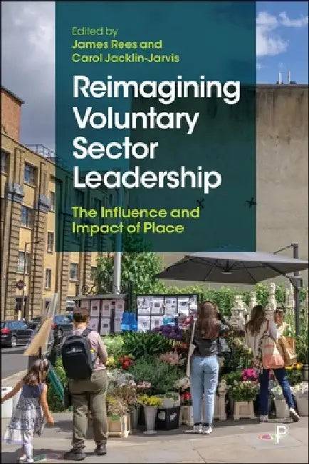 Reimagining Voluntary Sector Leadership: The Influence and Impact of Place by James Rees