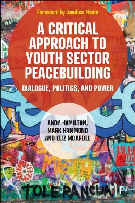 A Critical Approach to Youth Sector Peacebuilding: Dialogue, Politics, and Power by Andy Hamilton