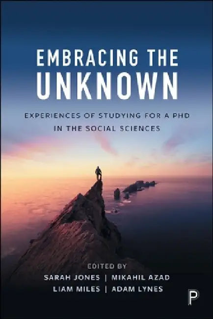 Embracing the Unknown: Experiences of Studying for a PhD in the Social Sciences by Sarah Jones