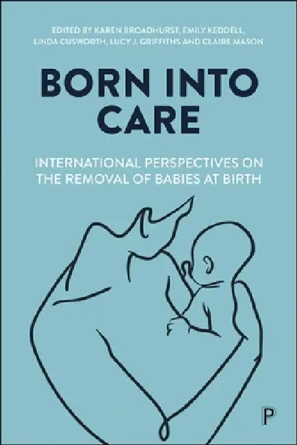 Born Into Care: International Perspectives on the Removal of Babies at Birth by Laura Abbott, Bachar Alrouh, Natalie Avlonitis