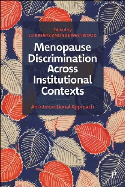 Menopause Discrimination Across Institutional Contexts: An Intersectional Approach by Carol Atkinson, Sarah Crozier, Krystal Wilkinson