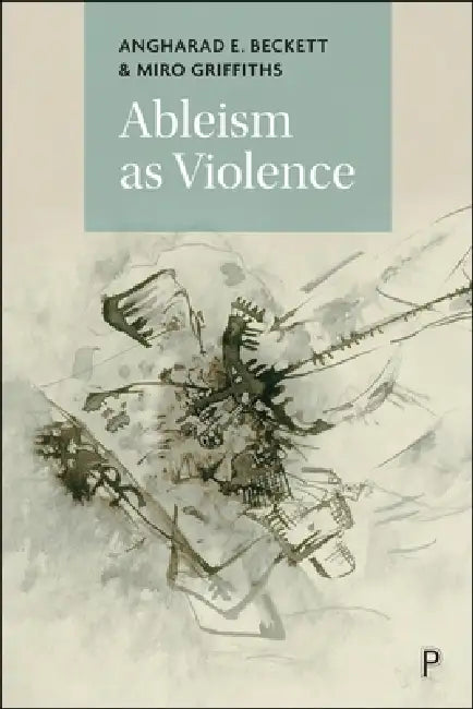 Ableism as Violence by Angharad E. Beckett, Miro Griffiths