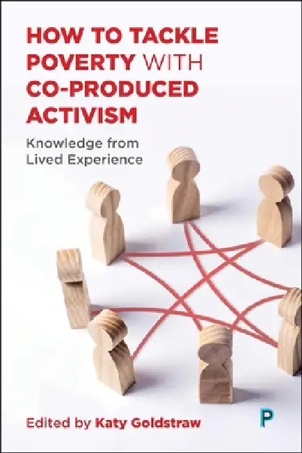 How to Tackle Poverty with Co-Produced Activism: Knowledge from Lived Experience by Lynne Ball, Alimany Bangura, Ibrahim Bangura