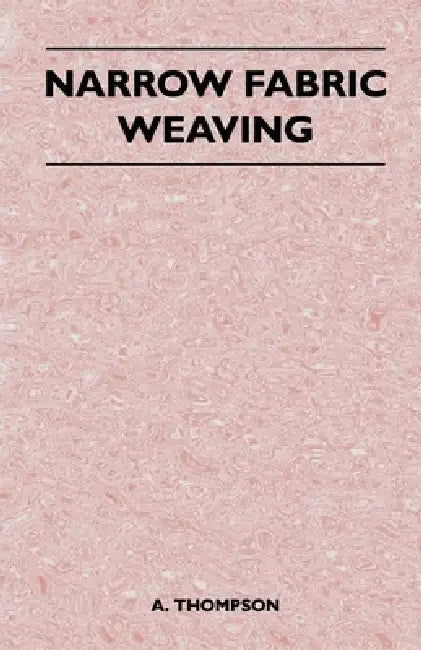 Narrow Fabric Weaving by A. Thompson