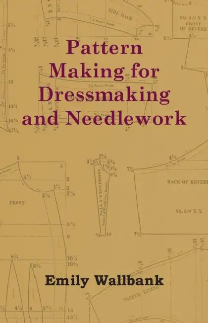 Pattern Making for Dressmaking and Needlework by Emily Wallbank