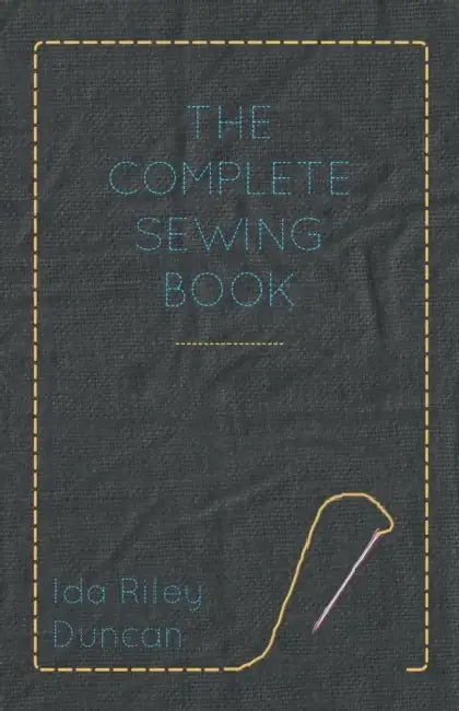 The Complete Sewing Book by Ida Riley Duncan