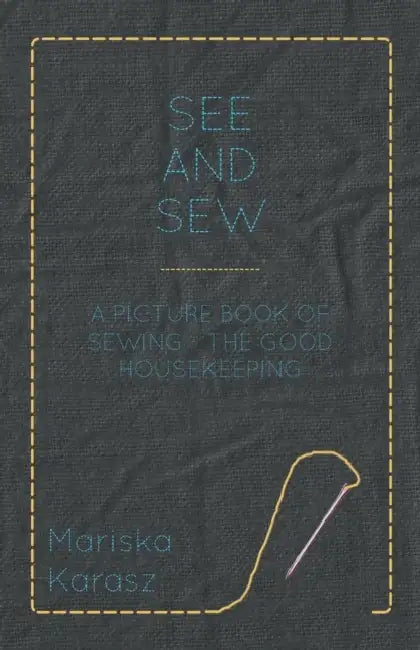 See and Sew, A Picture Book of Sewing - The Good Housekeeping by Mariska Karasz