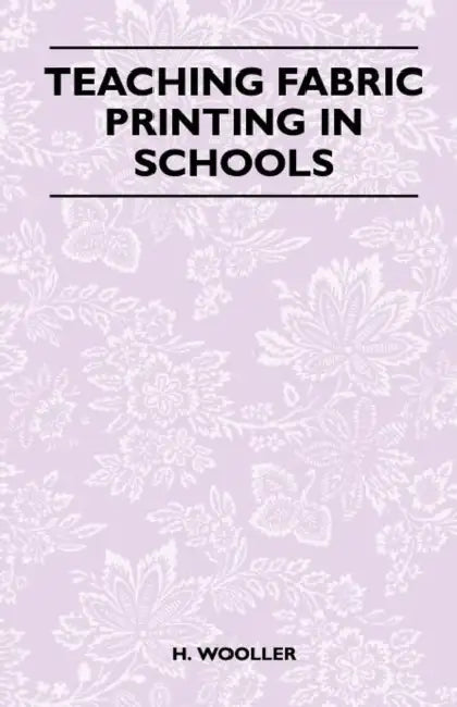 Teaching Fabric Printing in Schools by H. Wooller