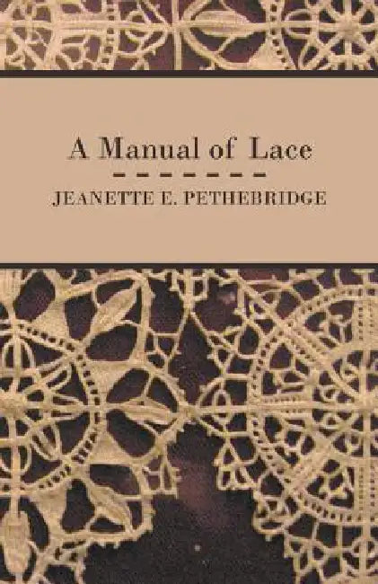 A Manual of Lace by Jeanette E. Pethebridge