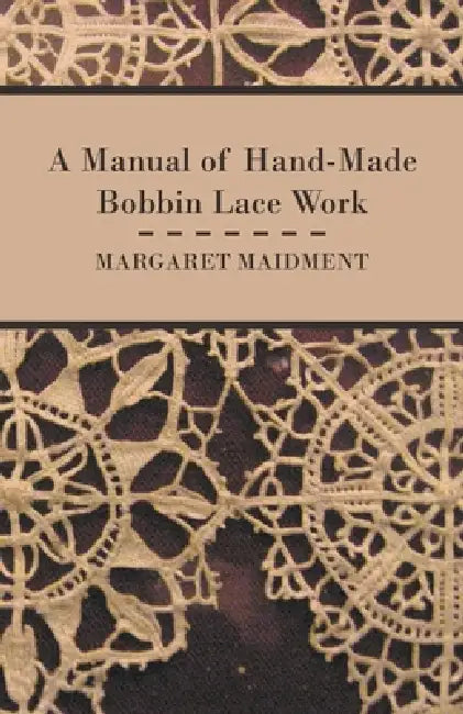 A Manual of Hand-Made Bobbin Lace Work by Margaret Maidment