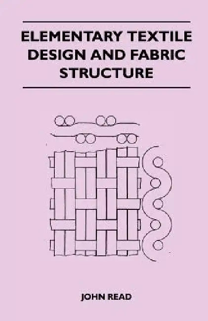 Elementary Textile Design and Fabric Structure by John Read