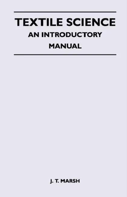 Textile Science - An Introductory Manual by J. T. Marsh
