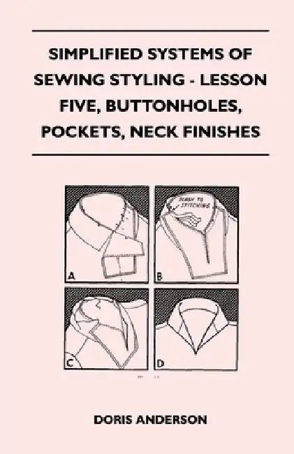 Simplified Systems of Sewing Styling - Lesson Five, Buttonholes, Pockets, Neck Finishes by Doris Anderson