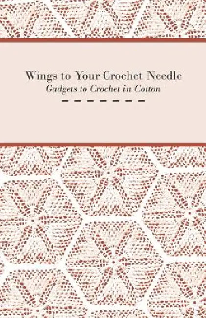 Wings to Your Crochet Needle - Gadgets to Crochet in Cotton by Anon