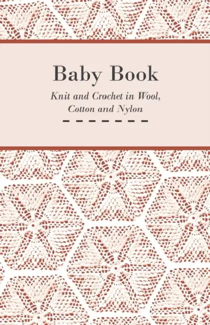 Baby Book - Knit and Crochet in Wool, Cotton and Nylon by Anon