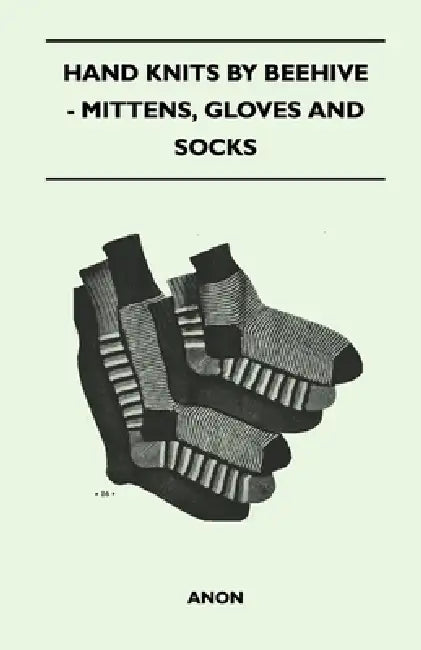 Hand Knits by Beehive - Mittens, Gloves and Socks by Anon