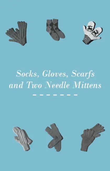 Socks, Gloves, Scarfs and Two Needle Mittens by Anon