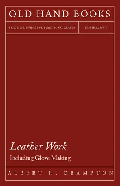 Leather Work - Including Glove Making by Albert H. Crampton