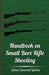 Handbook on Small Bore Rifle Shooting - Equipment, Marksmanship, Target Shooting, Practical Shootin by Whelen, Colonel Townsend