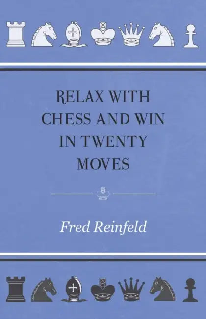 Relax with Chess and Win in Twenty Moves by Fred Reinfeld