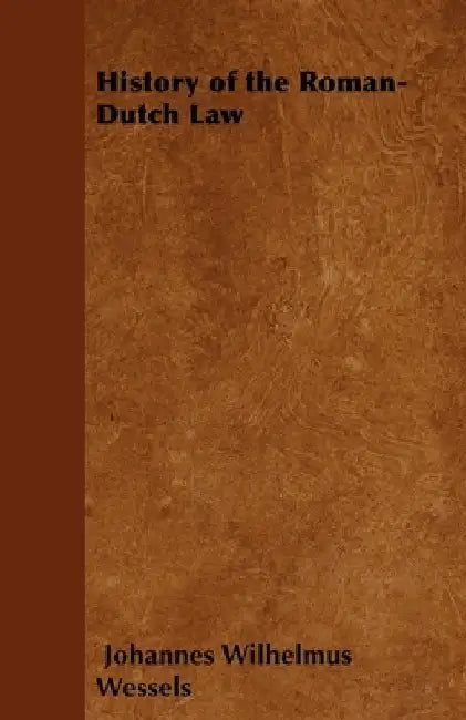 History of the Roman-Dutch Law by Johannes Wilhelmus Wessels