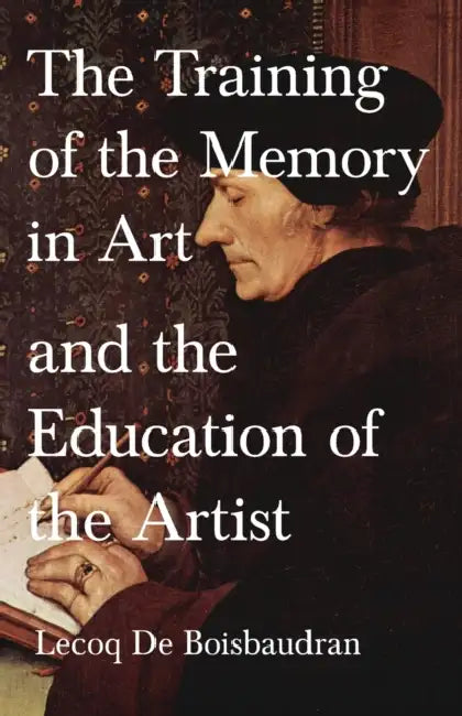 The Training of the Memory in Art and the Education of the Artist by Horace Lecoq De Boisbaudran