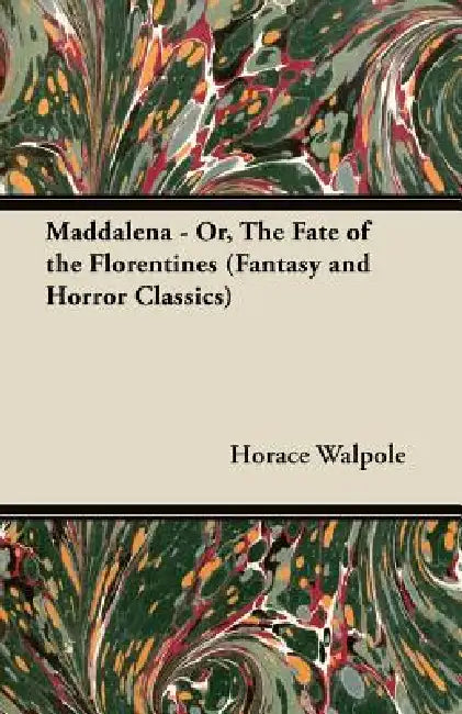 Maddalena - Or, the Fate of the Florentines (Fantasy and Horror Classics) by Horace Walpole