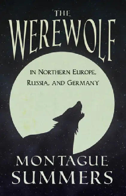 The Werewolf in Northern Europe, Russia, and Germany (Fantasy and Horror Classics) by Montague Summers