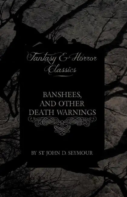 Banshees, and Other Death Warnings (Fantasy and Horror Classics) by John D. Seymour