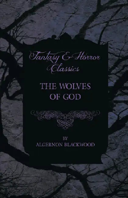 The Wolves of God (Fantasy and Horror Classics) by Algernon Blackwood
