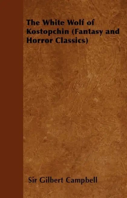 The White Wolf of Kostopchin (Fantasy and Horror Classics) by Gilbert Campbell