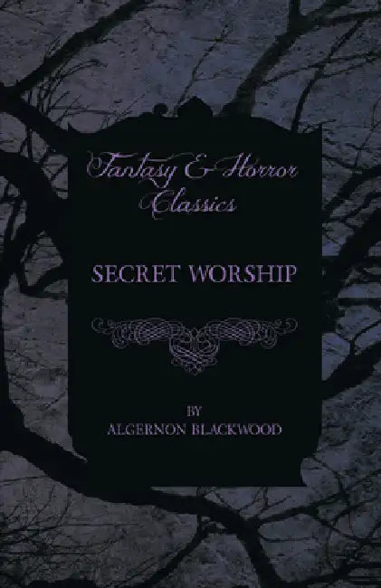 Secret Worship (Fantasy and Horror Classics) by Algernon Blackwood