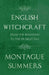 English Witchcraft - From the Beginning to the Present Day (Fantasy and Horror Classics) by Montague Summers
