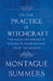 On the Practice of Witchcraft - The Malice and Mischief of Witches, of the Devils Mark and of the Grimoire (Fantasy and Horror Classics) by Montague Summers