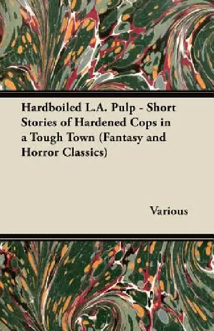 Hardboiled L.A. Pulp - Short Stories of Hardened Cops in a Tough Town by Various