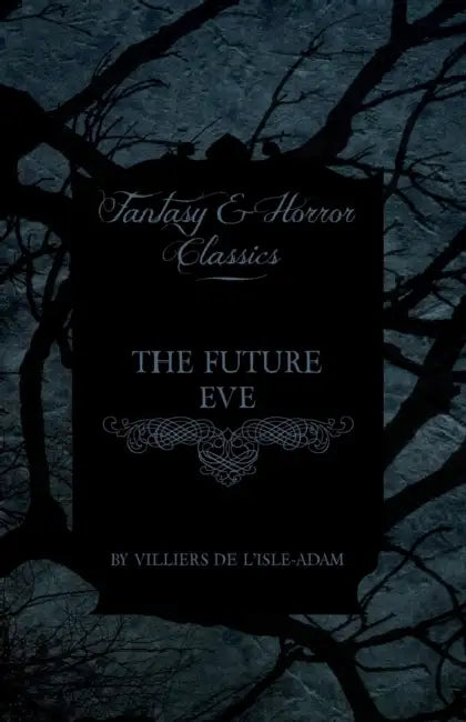 The Future Eve (Fantasy and Horror Classics) by Villiers De L. Adam