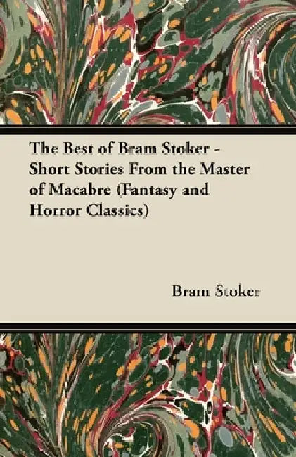 The Best of Bram Stoker - Short Stories from the Master of Macabre (Fantasy and Horror Classics) by Bram Stoker