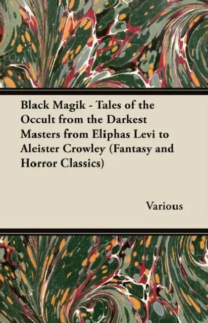 Black Magik - Tales of the Occult from the Darkest Masters from Eliphas Levi to Aleister Crowley (Fantasy and Horror Classics) by Various